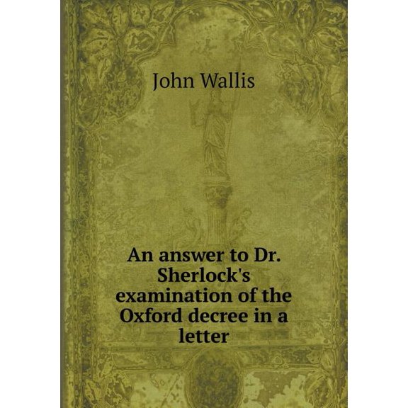 An Answer to Dr. Sherlock's Examination of the Oxford Decree in a Letter (Paperback)