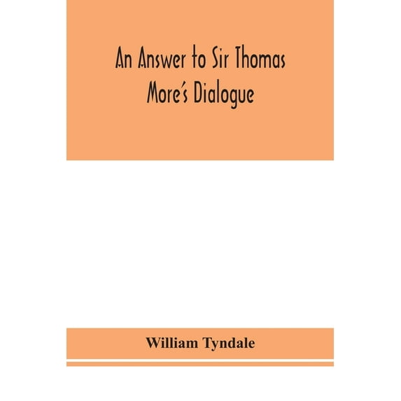 An answer to Sir Thomas More's Dialogue, The supper of the Lord, after the true meaning of John VI. and 1 Cor. XI., and , (Paperback)