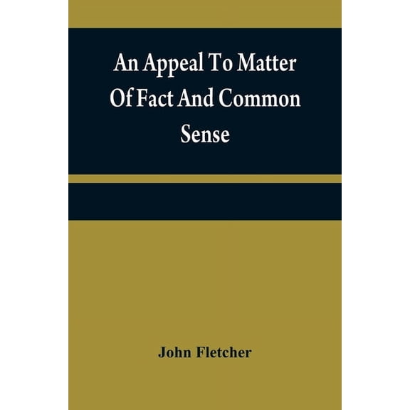 An appeal to matter of fact and common sense, or, A rational demonstration of man's corrupt and lost estate, (Paperback)