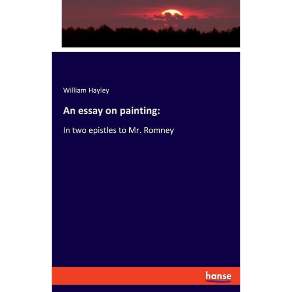An essay on painting: In two epistles to Mr. Romney, (Paperback)