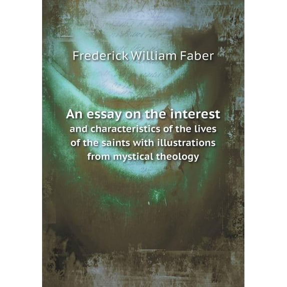 An essay on the interest and characteristics of the lives of the saints with illustrations from mystical theology (Paperback)