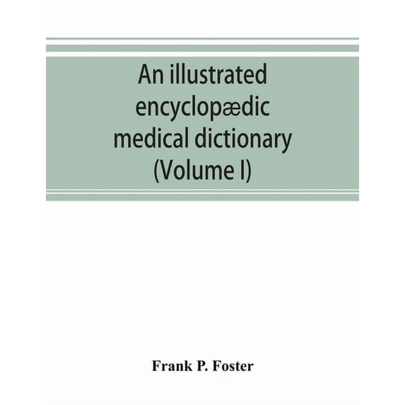 An illustrated encyclopædic medical dictionary. Being a dictionary of the technical terms used by writers on medicine an, (Paperback)