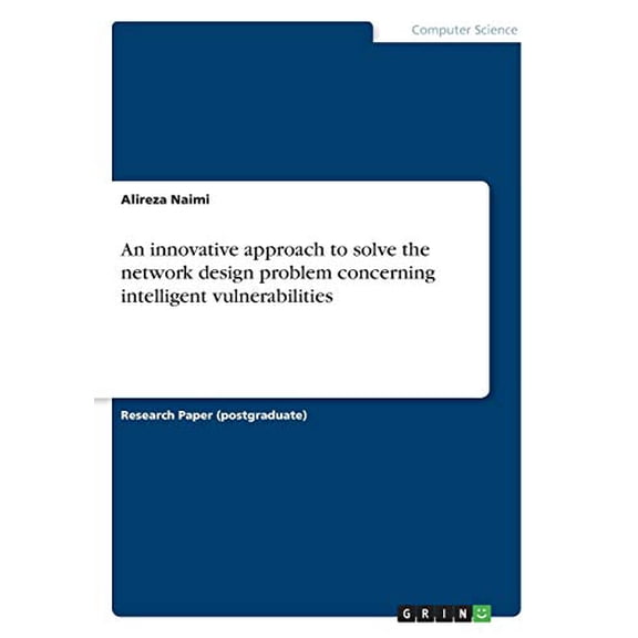 An innovative approach to solve the network design problem concerning intelligent vulnerabilities Paperback 3668695288 9783668695283 Alireza Naimi