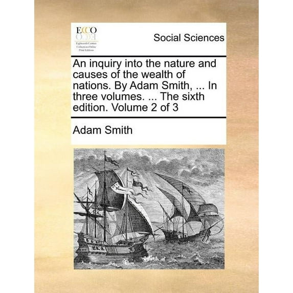 An inquiry into the nature and causes of the wealth of nations. By Adam Smith, ... In three volumes. ... The sixth edition. Volume 2 of 3 (Paperback)