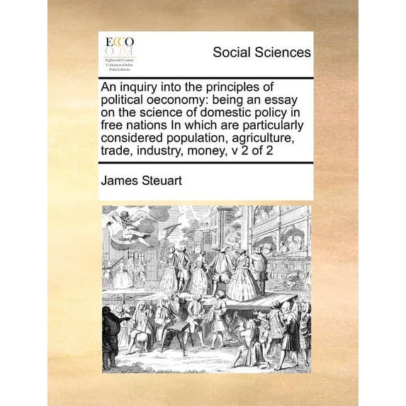 An inquiry into the principles of political oeconomy: being an essay on ...