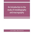thumbnail image 1 of An introduction to the study of metallography and macrography, (Paperback), 1 of 1