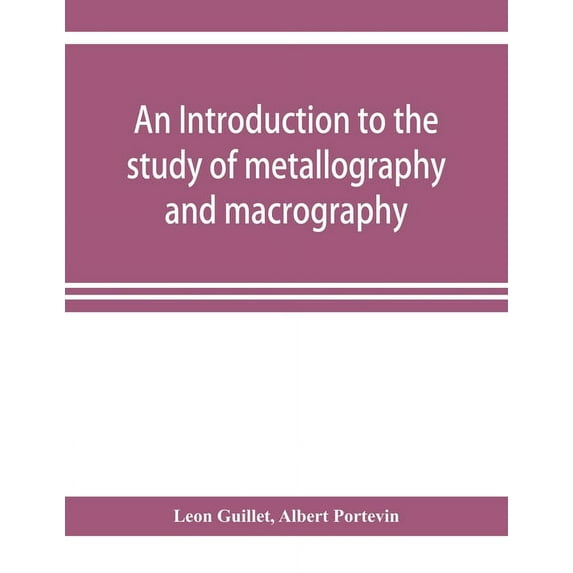 An introduction to the study of metallography and macrography, (Paperback)
