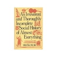 thumbnail image 1 of Pre-Owned An irreverent and thoroughly incomplete social history of almost everything (Paperback) 081281925X 9780812819250, 1 of 1