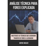 An lise T cnica para Forex Explicada Masterize as T cnicas Que Ajudaram Traders de Forex a Lucrarem, Paperback