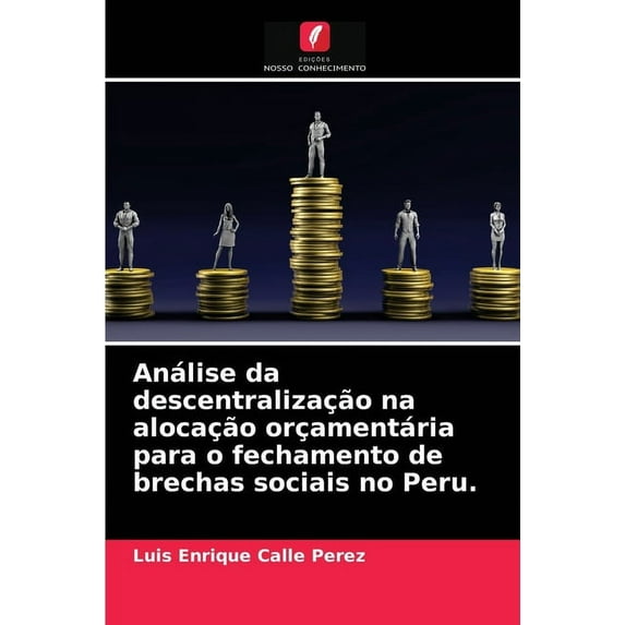 Análise da descentralização na alocação orçamentária para o fechamento de brechas sociais no Peru. (Paperback)
