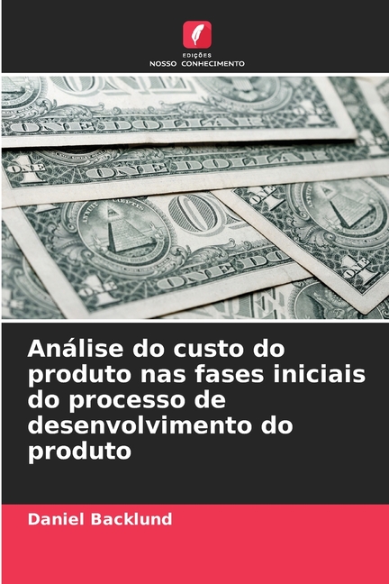 AnÃ¡lise do custo do produto nas fases iniciais do processo de desenvolvimento do produto, (Paperback)