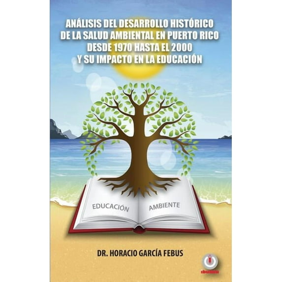 Análisis del desarrollo histórico de la salud ambiental en Puerto Rico desde 1970 hasta el 2000 y su impacto en la educa, (Paperback)