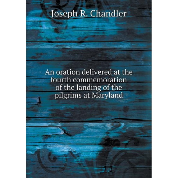 An oration delivered at the fourth commemoration of the landing of the pilgrims at Maryland (Paperback)