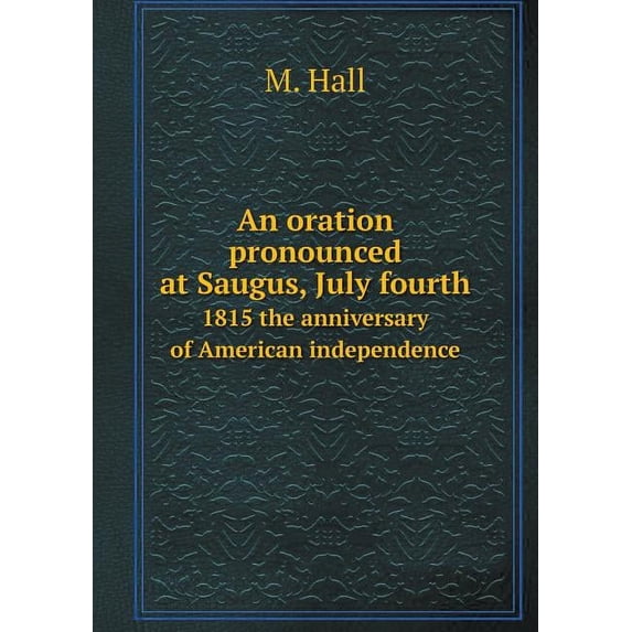 An oration pronounced at Saugus, July fourth 1815 the anniversary of American independence (Paperback)