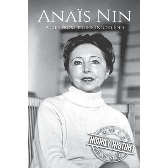 Biographies of American Authors: Anaïs Nin: A Life From Beginning to End (Paperback)