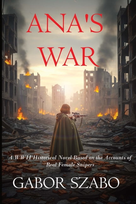Ana's War: A WWII Historical Novel Based on the Accounts of Real Female Snipers, (Paperback)
