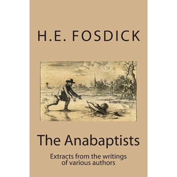Anabaptists : Extracts from the Writings of Various Authors