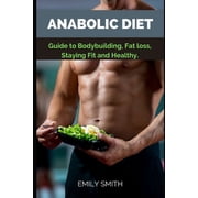 Anabolic Diet Guide to Bodybuilding, Fat loss, Staying Fit and Healthy Paperback by Emily Smith