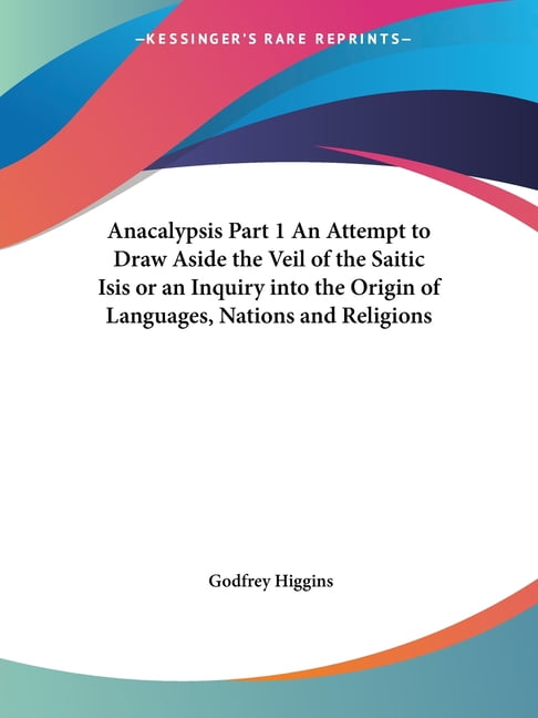 Anacalypsis Part 1 An Attempt to Draw Aside the Veil of the Saitic Isis or an Inquiry into the Origin of Languages, Nati, (Paperback)
