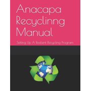 Anacapa Recycling Manual Establishing A Sustainable And Resilient Recycling Program Paperback 1096964732 9781096964735 Mr. Stephen W. Brooks JD