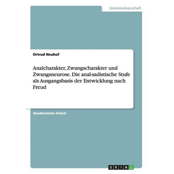 Analcharakter, Zwangscharakter und Zwangsneurose. Die anal-sadistische Stufe als Ausgangsbasis der Entwicklung nach Freud