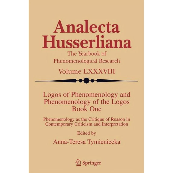 Analecta Husserliana Logos of Phenomenology and Phenomenology of the Logos. Book One: Phenomenology as the Critique of Reason in Contemporary, Book 88, (Paperback)