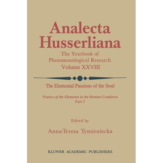 Analecta Husserliana The Elemental Passions of the Soul Poetics of the Elements in the Human Condition: Part 3, Book 28, (Paperback)