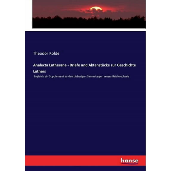 Analecta Lutherana - Briefe und Aktenstücke zur Geschichte Luthers : Zugleich ein Supplement zu den bisherigen Sammlungen seines Briefwechsels (Paperback)