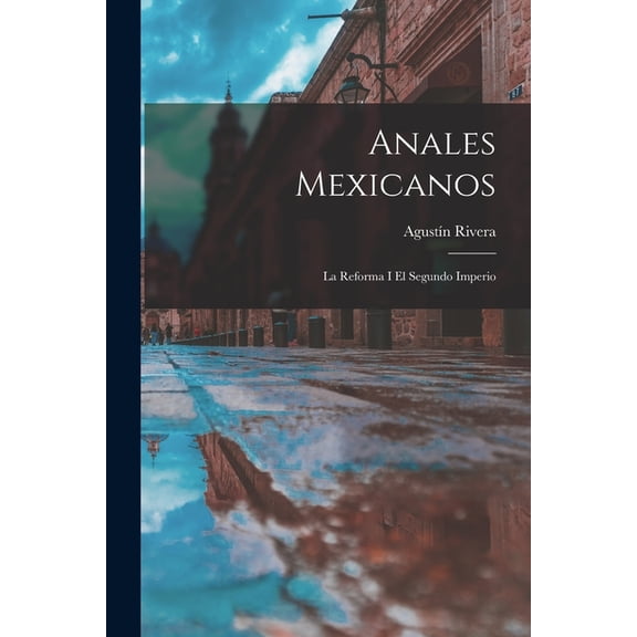 Anales Mexicanos: La Reforma I El Segundo Imperio, (Paperback)