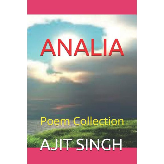 ANALIA: Poem Collection Paperback 1980250405 9781980250401 AJIT SINGH