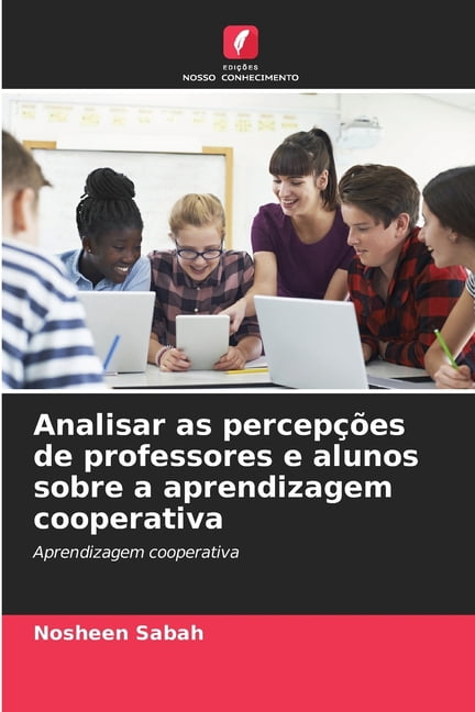 Analisar as percepÃ§Ãµes de professores e alunos sobre a aprendizagem cooperativa, (Paperback)