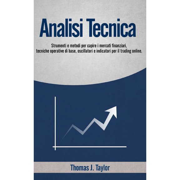 Analisi Tecnica : Strumenti e metodi per capire i mercati finanziari, tecniche operative di base, oscillatori e indicatori per il trading online. (Paperback)