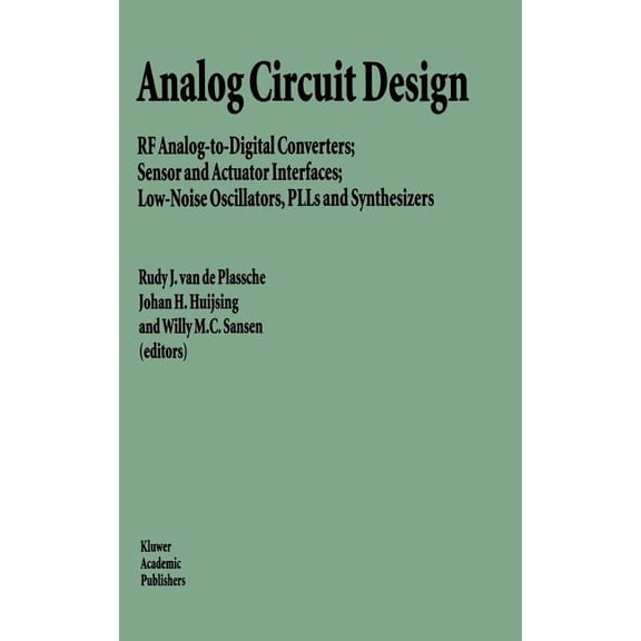 Analog Circuit Design: RF Analog-To-Digital Converters; Sensor and Actuator Interfaces; Low-Noise Oscillators, Plls and , (Hardcover)