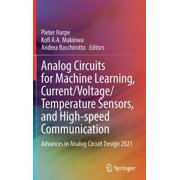 Analog Circuits for Machine Learning, Current/Voltage/Temperature Sensors, and High-Speed Communication Advances in Ana, Hardcover