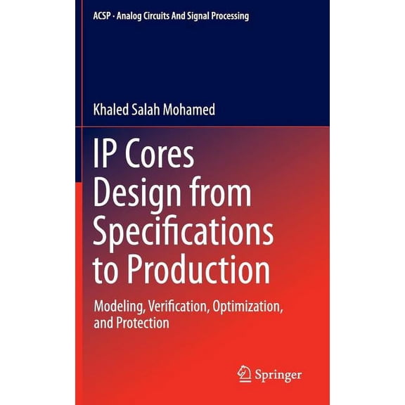 Analog Circuits and Signal Processing IP Cores Design from Specifications to Production: Modeling, Verification, Optimization, and Protection, (Hardcover)