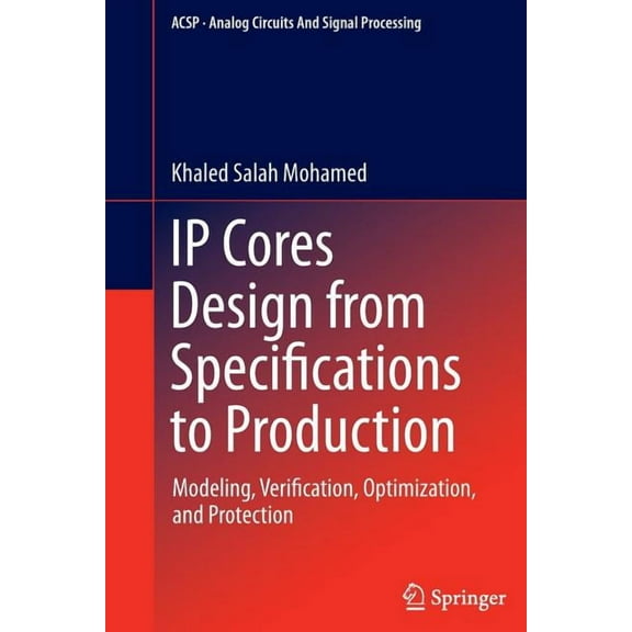 Analog Circuits and Signal Processing IP Cores Design from Specifications to Production: Modeling, Verification, Optimization, and Protection, (Paperback)
