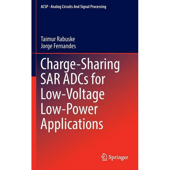 Analog Circuits and Signal Processing Charge-Sharing Sar Adcs for Low-Voltage Low-Power Applications, (Hardcover)
