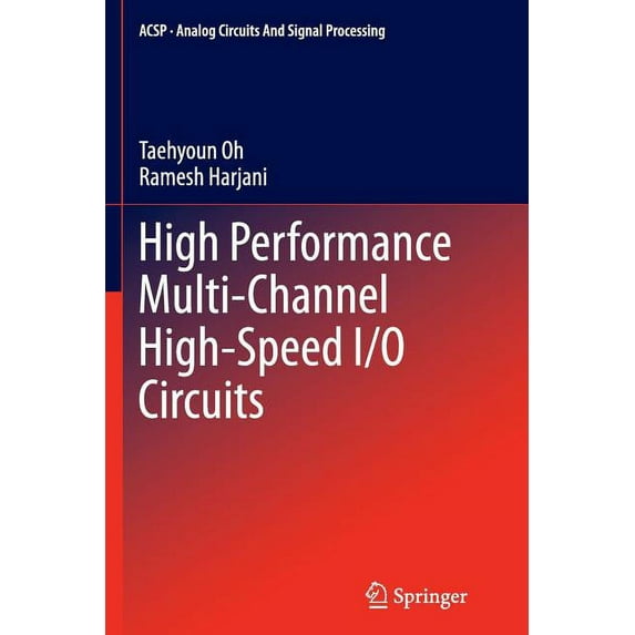 Analog Circuits and Signal Processing High Performance Multi-Channel High-Speed I/O Circuits, (Paperback)