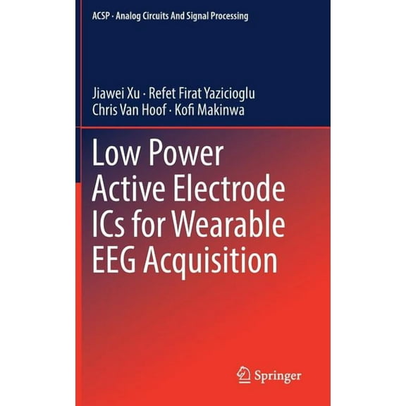 Analog Circuits and Signal Processing Low Power Active Electrode ICS for Wearable Eeg Acquisition, (Hardcover)