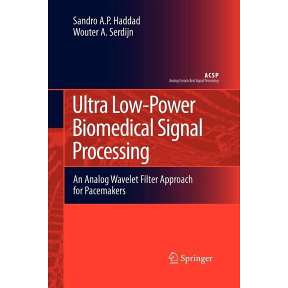 Analog Circuits and Signal Processing Ultra Low-Power Biomedical Signal Processing: An Analog Wavelet Filter Approach for Pacemakers, (Paperback)