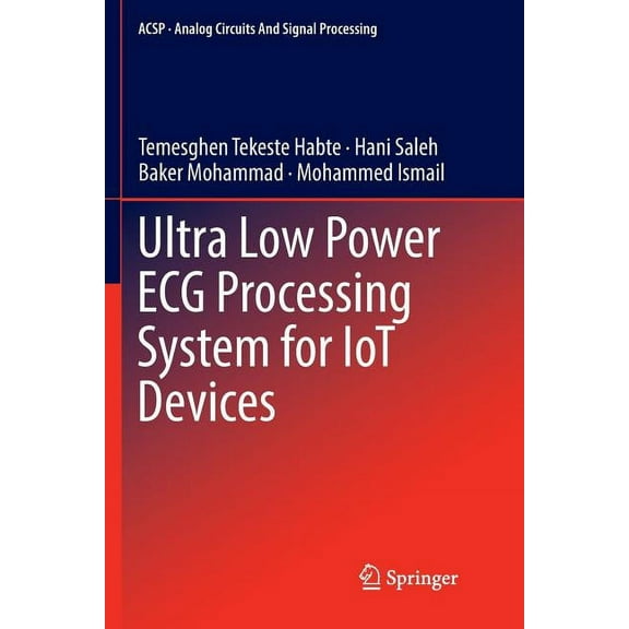 Analog Circuits and Signal Processing Ultra Low Power ECG Processing System for Iot Devices, (Paperback)