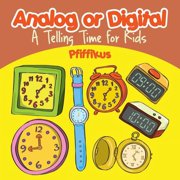 Analog or Digital- A Telling Time Book for Kids, Paperback