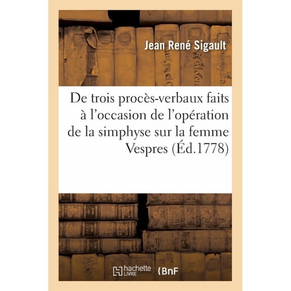 Analyse de Trois Procès-Verbaux Faits À l'Occasion de l'Opération de la Simphyse: Sur La Femme Vespres. Sur Ces Procès-Verbaux Et Cette Opération (Paperback)