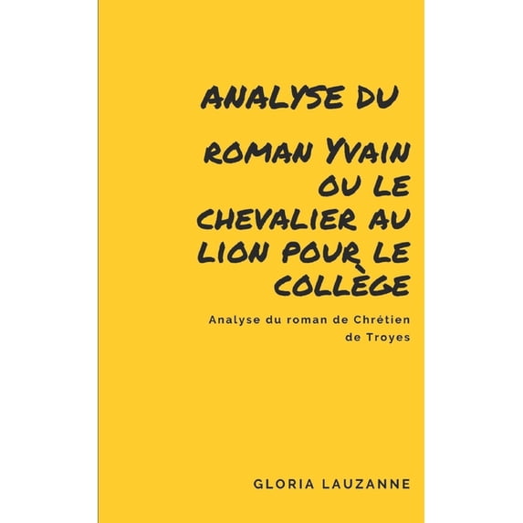 Analyse du roman Yvain ou le chevalier au lion pour le collège : Analyse du roman de Chrétien de Troyes (Paperback)