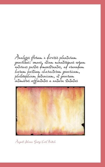Analyses Florum E Diversis Plantarum Generibus: Omnes, Etiam Minutissimas Eorum Externas Partes Demo (Hardcover)