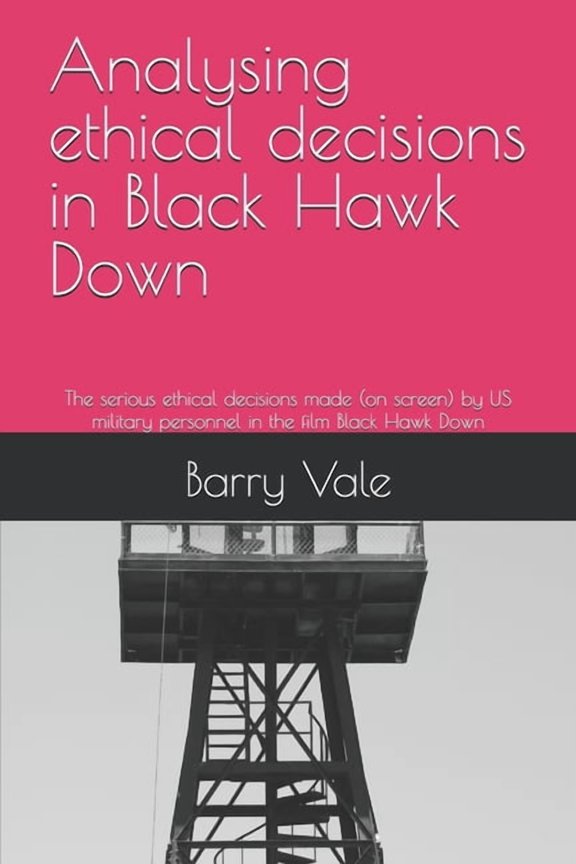 Analysing ethical decisions in Black Hawk Down: The serious ethical decisions made (on screen) by US military personnel , (Paperback)