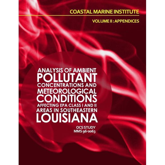 Analysis of Ambient Pollutant Concentrations and Meteoroglocial Coniditions Affecting EPA Class I and II Areas if Southeastern Louisiana Volume II: Appendices (Paperback)