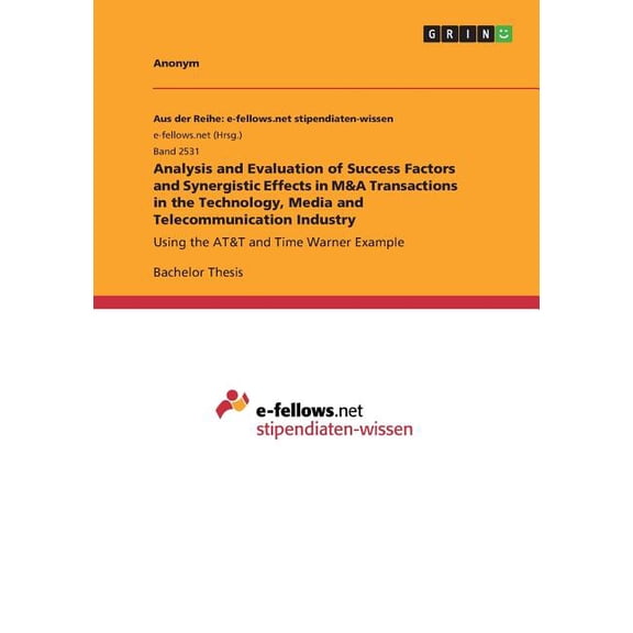Analysis and Evaluation of Success Factors and Synergistic Effects in M A Transactions in the Technology, Media and Telecommunication Industry: Using the AT T and Time Warner Example Paperback Anony