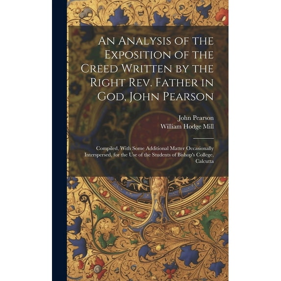 An Analysis of the Exposition of the Creed Written by the Right Rev. Father in God, John Pearson; Compiled, With Some Additional Matter Occasionally Interspersed, for the use of the Students of Bishop's College, Calcutta (Hardcover)