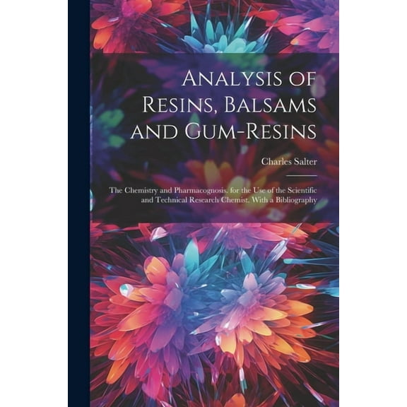 Analysis of Resins, Balsams and Gum-Resins: The Chemistry and Pharmacognosis. for the Use of the Scientific and Technical Research Chemist. With a Bibliography (Paperback)